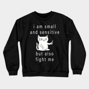 funny cat shirt idea : i am small and sensitive but also fight me Crewneck Sweatshirt